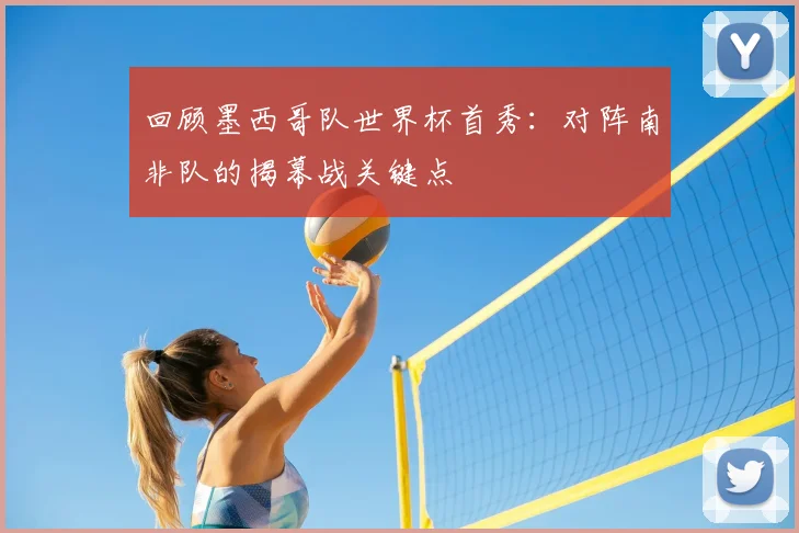 回顾墨西哥队世界杯首秀:对阵南非队的揭幕战关键点