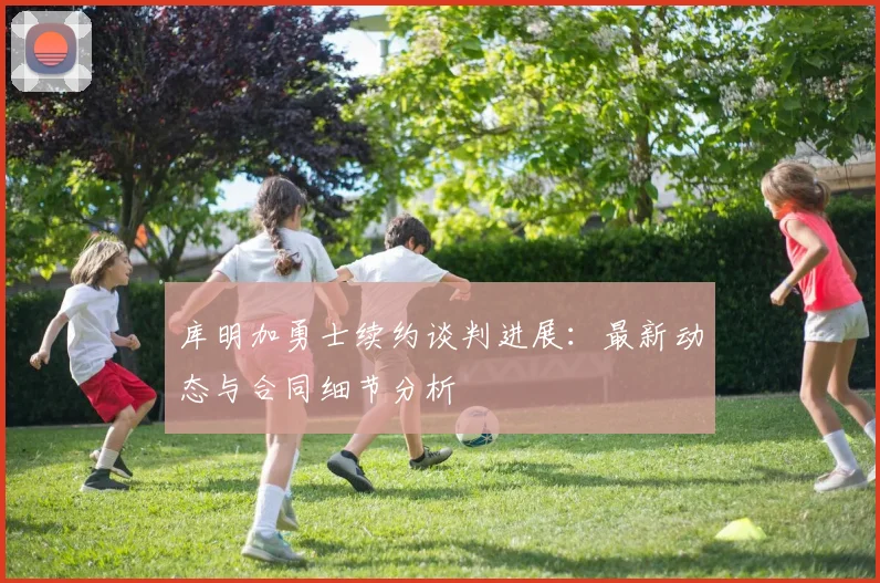 库明加勇士续约谈判进展：最新动态与合同细节分析